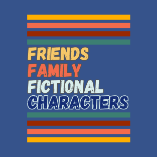 Friends, family, fictional characters T-Shirt