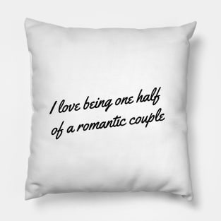 I love being one half of a romantic couple Pillow