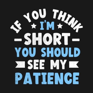 If You Think I'm Short You Should See My Patience T-Shirt