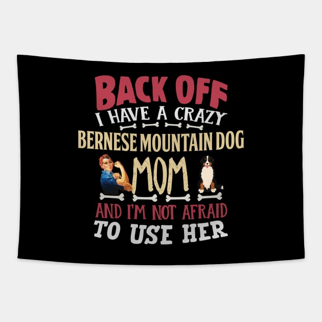 Back Off I Have A Crazy Bernese Mountain Dog Mom And I'm Not Afraid To Use Her - Gift For Berner Owner Bernese Mountain Dog Lover Tapestry by HarrietsDogGifts