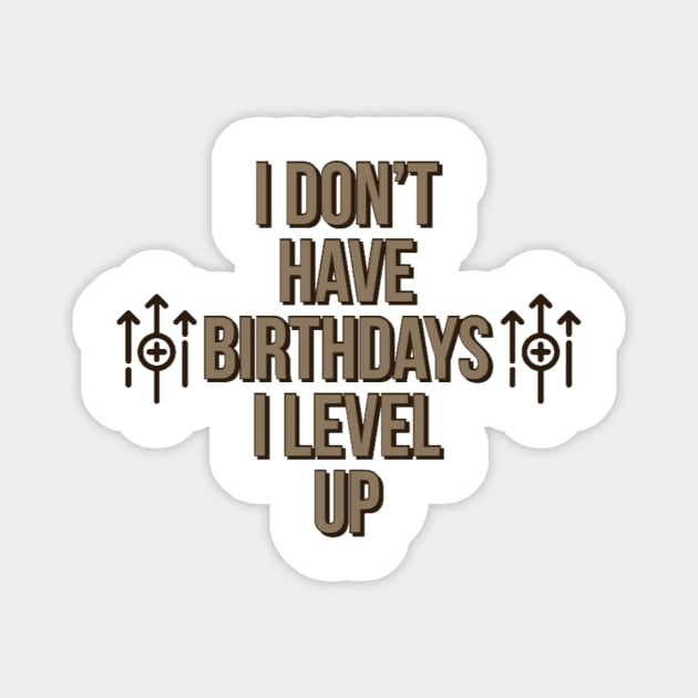 I don’t have birthdays I level up Magnet by GAMINGQUOTES