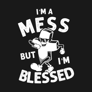 I'm A Mess But I'm Blessed - Funny Christian T-Shirt