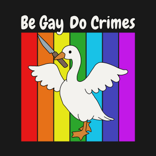 Be Gay Do Crime - Goose T-Shirt