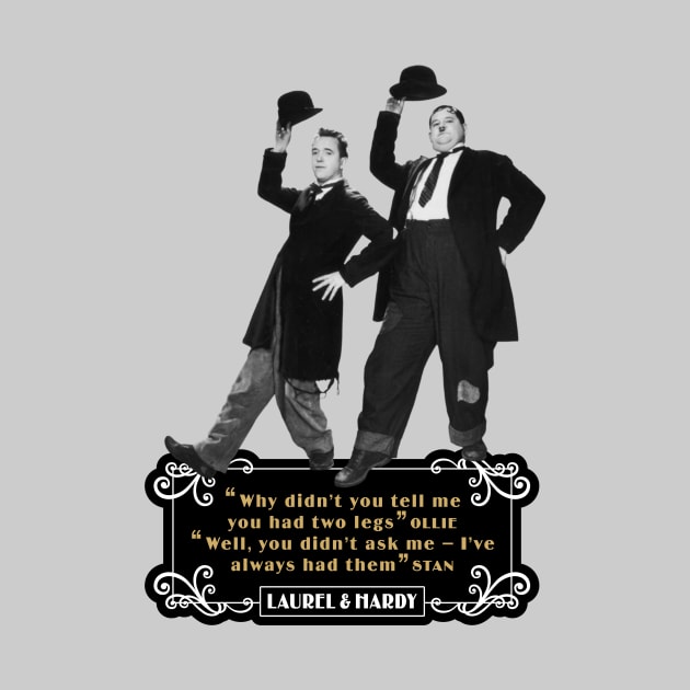 Laurel & Hardy Quotes: 'Why Didn't You Tell Me You Had Two Legs Ollie' 'Well You Didn't Ask Me, I've Always Had Them Stan' by PLAYDIGITAL2020