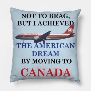 THE AMERICAN DREAM BY MOVING TO CANADA Pillow