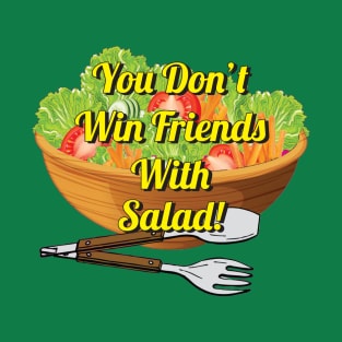 You Don't Win Friends With Salad T-Shirt