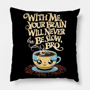 WITH ME, YOUR BRAIN WILL NEVER BE SLOW, BRO Pillow