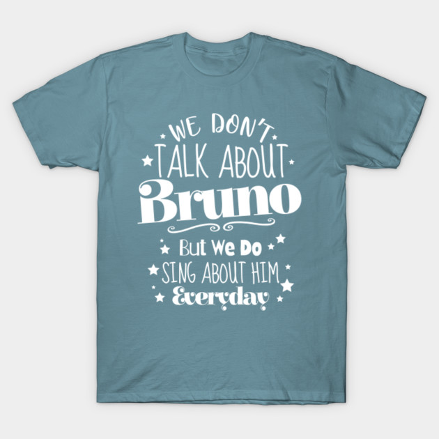 Discover We don't talk about Bruno, but we do sing about him everyday - Funny Quote - T-Shirt