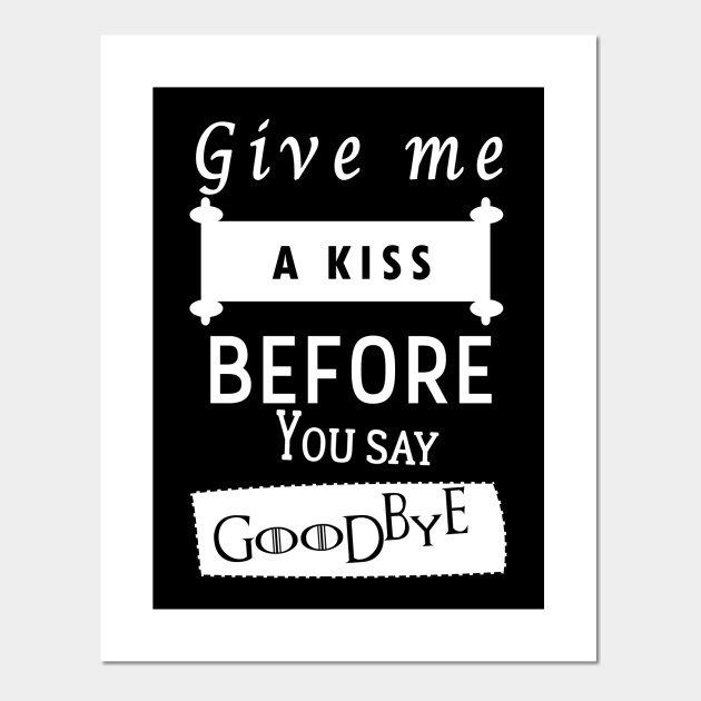 Guns N Roses Quote T Shirt Give Me A Kiss Before You Say Goodbye Love Quotes For Her And Him Posters And Art Prints Teepublic