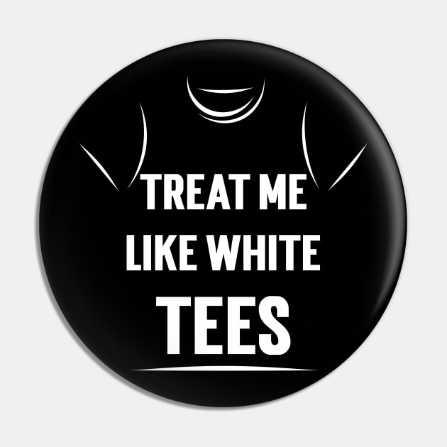 Treat Me Like White Tees Pin by Emma