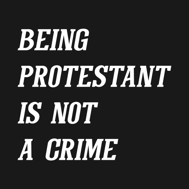 Being Protestant Is Not A Crime (White) by Graograman