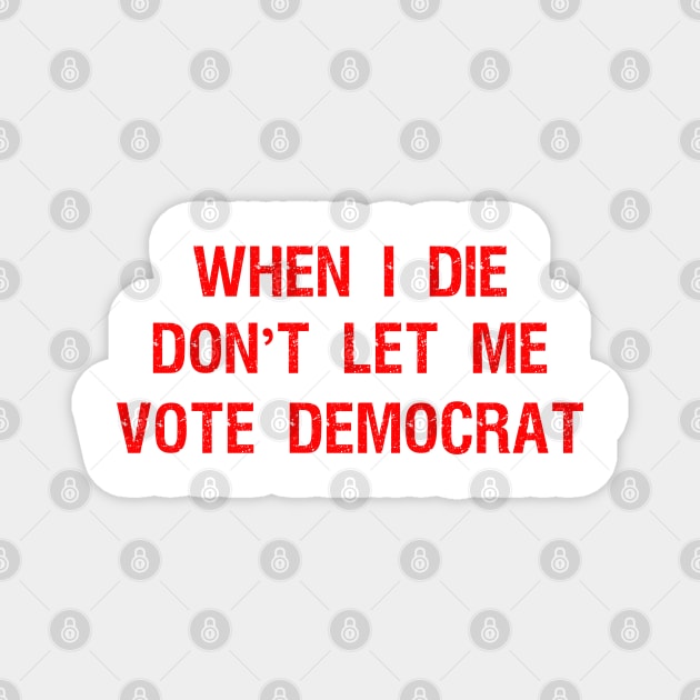 When I die don't let me vote DemocraT Magnet by Teekingdom