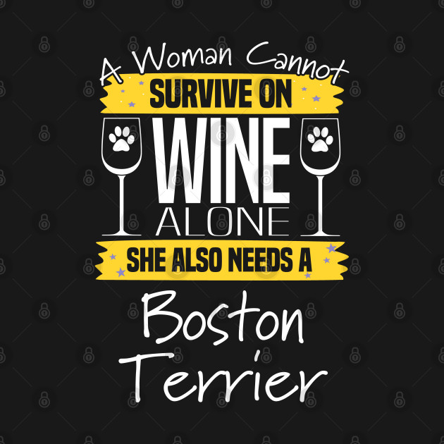 Disover Boston Terrier - A Woman Cannot Survive On Wine Alone She Also Needs A Boston Terrier - Boston Terrier - T-Shirt