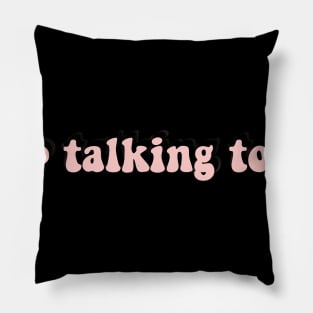 stop talking to me Pillow