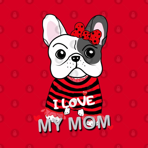 Cute French Bulldog Puppy Baby Girl I Love My Mom Funny Cartoon Design by Showdogboutique1