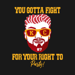 You gotta fight for your right to party - travis kelce T-Shirt