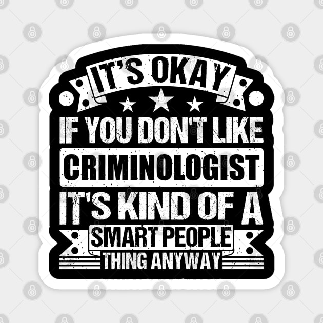 It's Okay If You Don't Like Criminologist It's Kind Of A Smart People Thing Anyway Criminologist Lover Magnet by Benzii-shop 