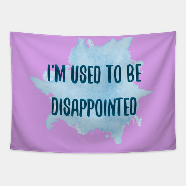 I M Used To Be Disappointed Quotes Tapestry Teepublic