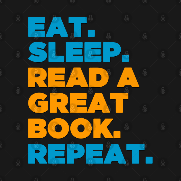 Eat. Sleep. Read A Great Book. Repeat - Book Obsessed Plain Text Effects by Trend And Biker Store