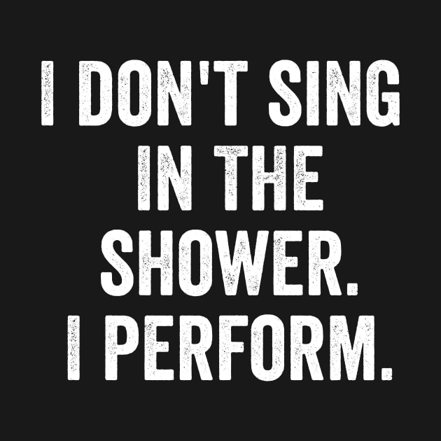 I Don't Sing In The Shower. I Perform. by MyHotSpot