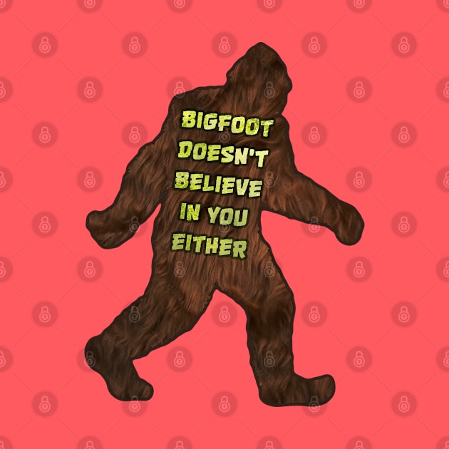 Bigfoot doesn't believe in you either by Padzilla Designs