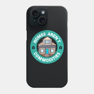 Homes Aren't Commodities Phone Case