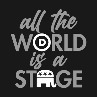 All the World is a Stage Political Democrat Republican T-Shirt