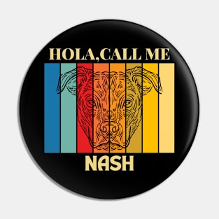 Hola,call me Nash dog named T-shirt Pin