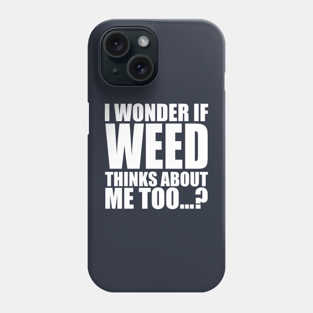 i wonder if weed thinks about me too Phone Case by Stellart