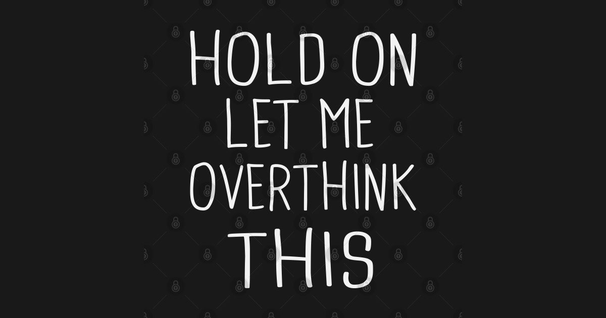 Hold On Let Me Overthink This Hold On Let Me Overthink This TShirt TeePublic