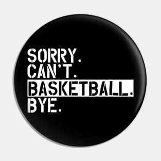 Basketball - Sorry. Can't. Basketball. Bye w Pin