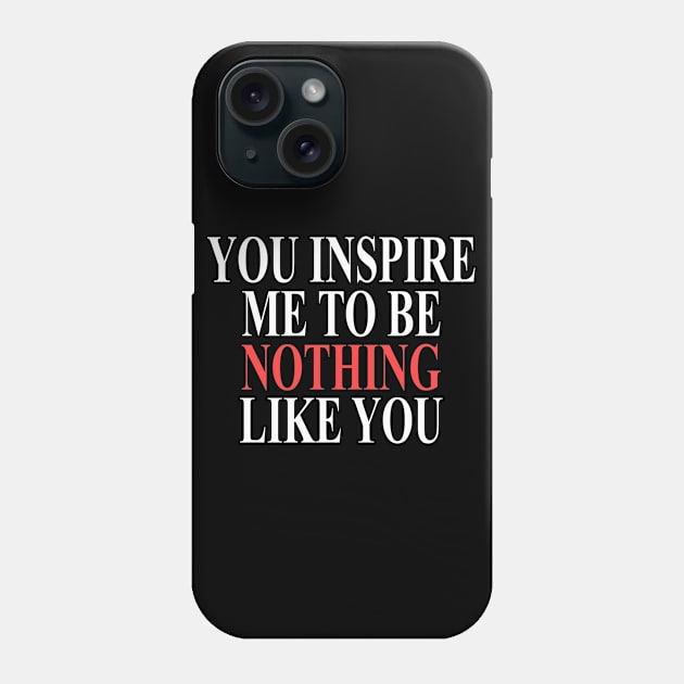 You inspire me to be nothing like you Phone Case by giovanniiiii