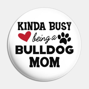 Bulldog - Kinda busy being a bulldog mom Pin