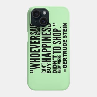 Whoever said money don't buy happiness didn't know where to shop Gertude Stein Quote Phone Case