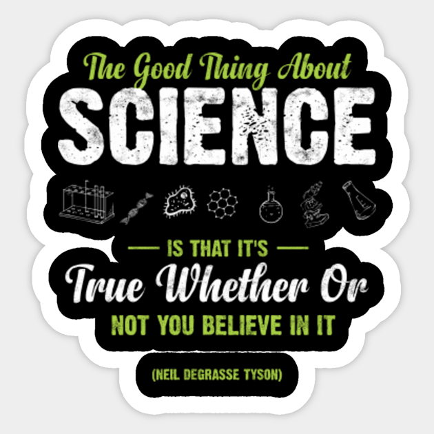 The Good Thing About Science Is That It S True Whether Or Not You Believe In It Neil Degrasse Tyson Science Sticker Teepublic Uk