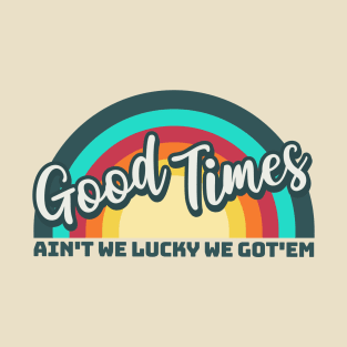 Good Times: Ain't We Lucky We Got'em T-Shirt