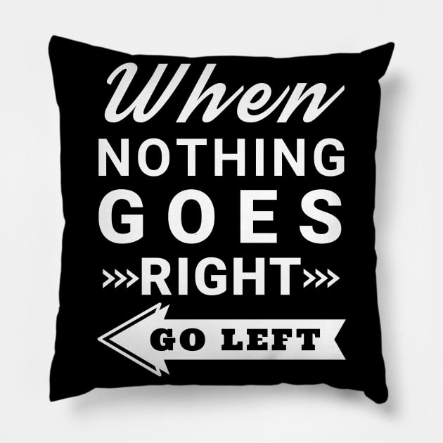 When nothing goes right go left Pillow by IndiPrintables