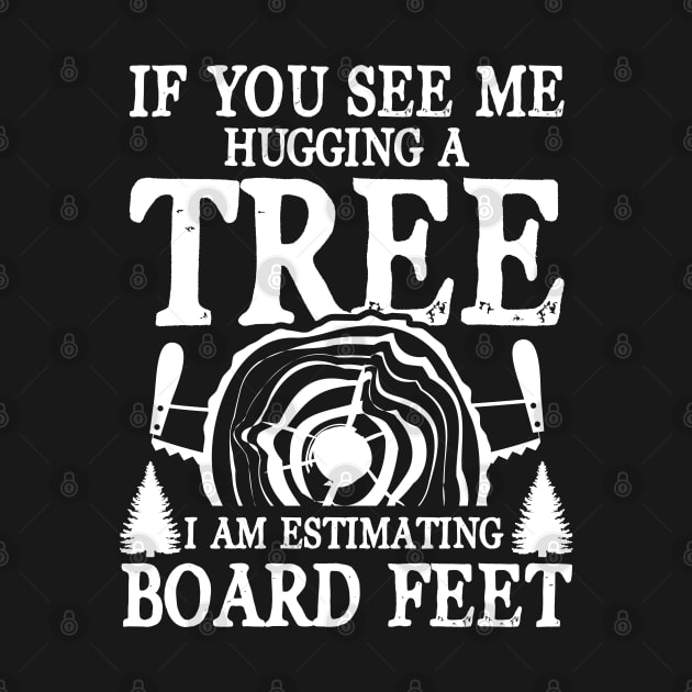 If You See Me Hugging a Tree I am Estimating Board Feet by AngelBeez29