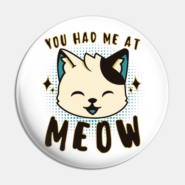 You Had Me at Meow Pin by AmineDesigns