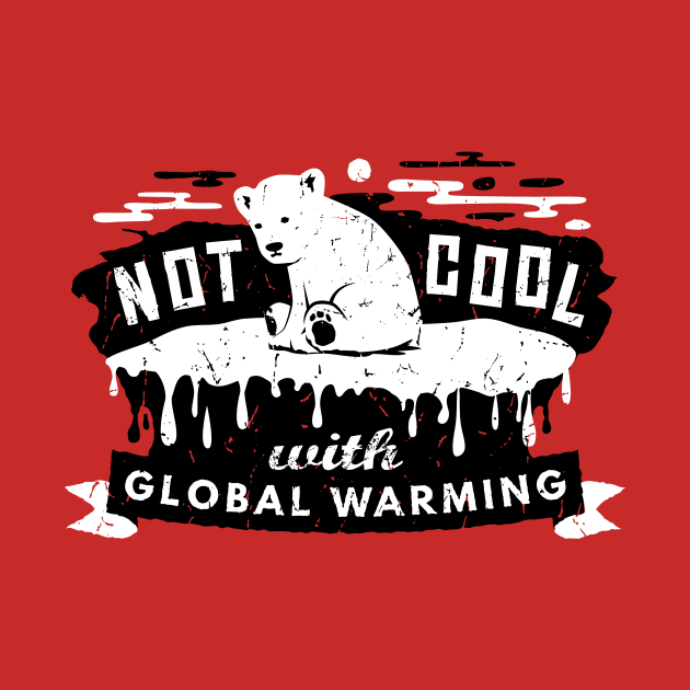 Climate Change - Not Cool With Global Warming - Polar Bear by bangtees