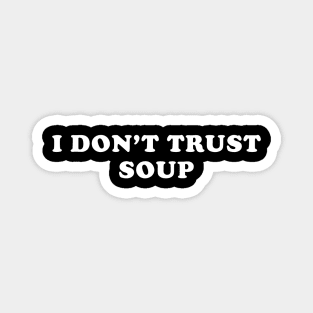 I Don't Trust Soup Funny Magnet