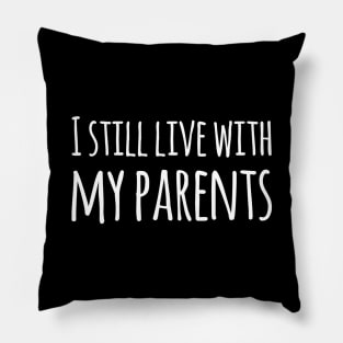 I Still Live With My Parents Pillow