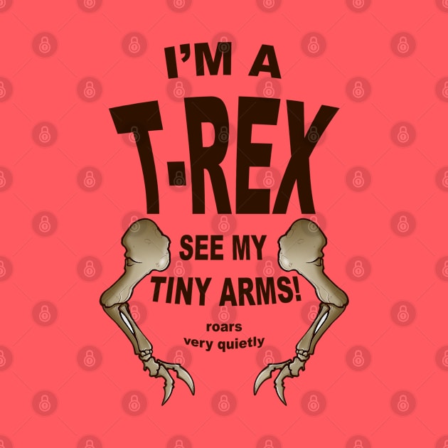 I'm a T-Rex. See my tiny arms by SheenGraff