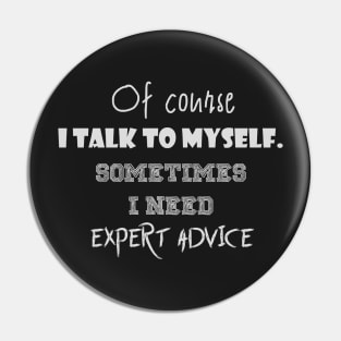 Of course I talk to myself. Sometimes I need expert advice Pin