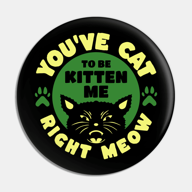 You've Cat To Be Kitten Me Right Meow Pin by Teewyld