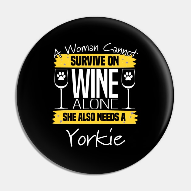 Yorkshire Terrier - A Woman Cannot Survive On Wine Alone Pin by Kudostees