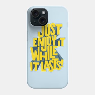 Just enjoy it while it lasts Phone Case