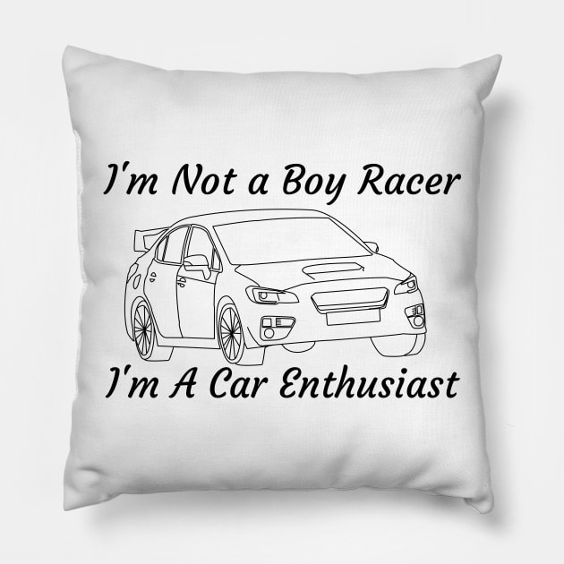 Im Not a Boy Racer. I'm A Car Enthusiast! Pillow by ChrisWilson