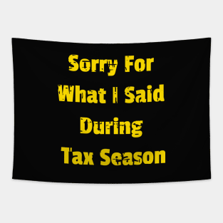 Sorry For What I Said During Tax Season Design Name Tapestry