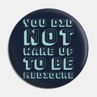 You did not wake up to be mediocre Pin